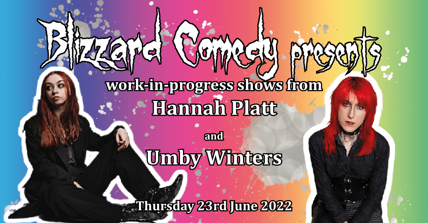 Blizzard Comedy presents WIP shows by Hannah Platt and Umby&nbsp;Winters
